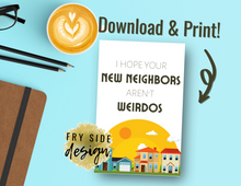 Load image into Gallery viewer, I Hope Your New Neighbors Aren't Weirdos | Printable Housewarming Card | Cards For A New Home | New Home Congratulations Card
