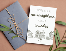 Load image into Gallery viewer, I Hope Your New Neighbors Aren't Weirdos | Printable Housewarming Card | Cards For A New Home | New Home Congratulations Card