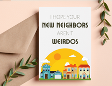 Load image into Gallery viewer, I Hope Your New Neighbors Aren't Weirdos | Printable Housewarming Card | Cards For A New Home | New Home Congratulations Card