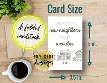 Load image into Gallery viewer, I Hope Your New Neighbors Aren't Weirdos | Printable Housewarming Card | Cards For A New Home | New Home Congratulations Card