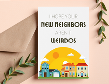 Load image into Gallery viewer, I Hope Your New Neighbors Aren&#39;t Weirdos | Printable Housewarming Card | Cards For A New Home | New Home Congratulations Card
